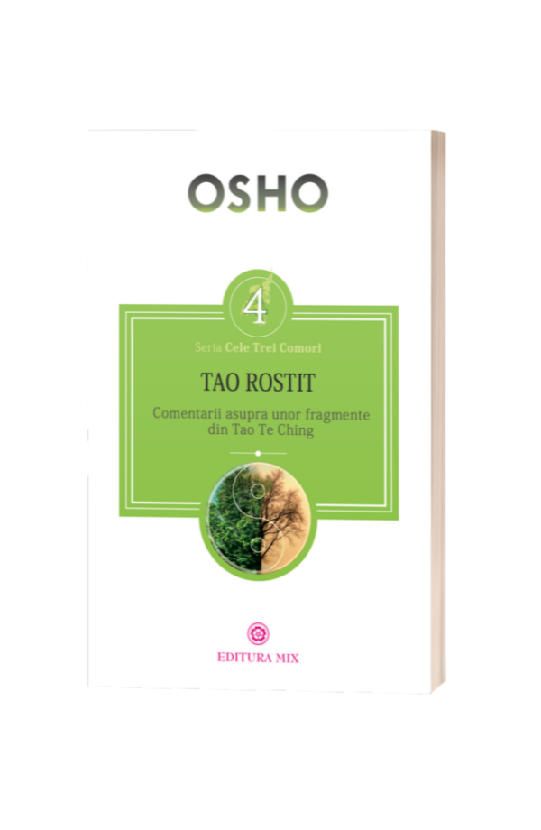 Tao rostit. Comentarii asupra unor fragmente din Tao Te Ching - Osho Tao rostit. Comentarii asupra unor fragmente din Tao Te Ching - Osho