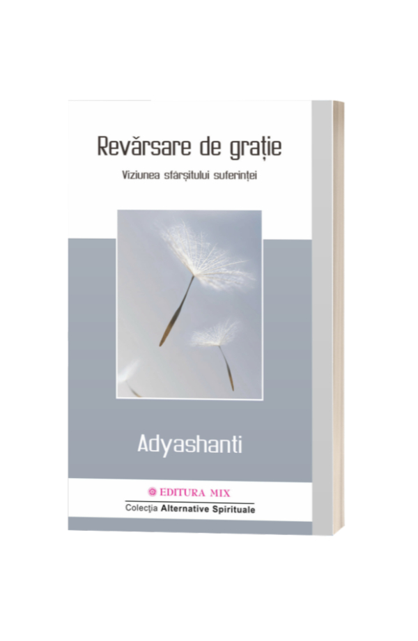 Revarsare de gratie Viziunea sfarsitului suferintei - Adyshanti Revarsare de gratie Viziunea sfarsitului suferintei - Adyshanti