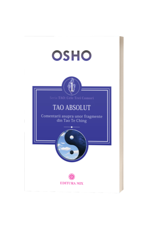 Tao Absolut. Comentarii asupra unor fragmente din Tao Te Ching - Osho Tao Absolut. Comentarii asupra unor fragmente din Tao Te Ching - Osho