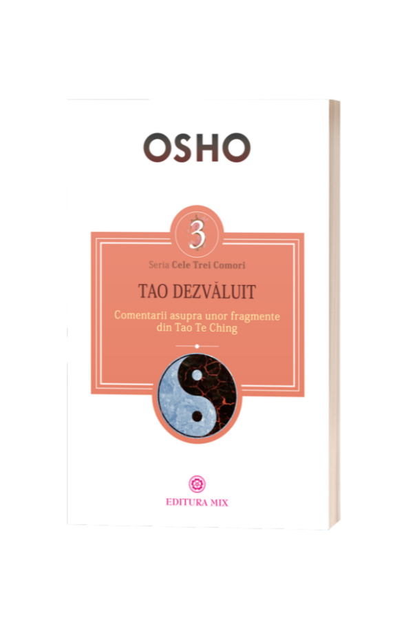 Tao dezvăluit. Comentarii asupra unor fragmente din Tao Te Ching - Osho Tao dezvăluit. Comentarii asupra unor fragmente din Tao Te Ching - Osho