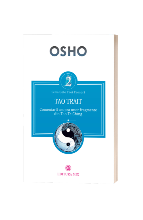Tao trăit. Comentarii asupra unor fragmente din Tao Te Ching - Osho Tao trăit. Comentarii asupra unor fragmente din Tao Te Ching - Osho