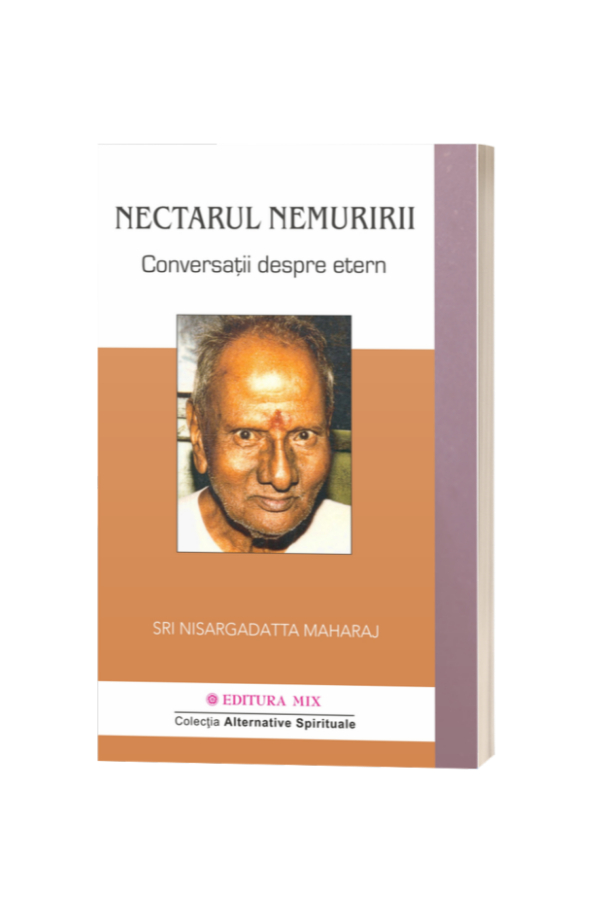 Nectarul nemuririi. Conversații despre Etern - Nisargadatta Maharaj