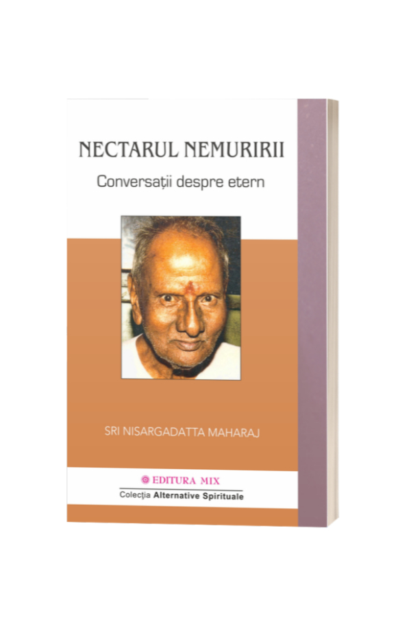 Nectarul nemuririi. Conversații despre Etern - Nisargadatta Maharaj Nectarul nemuririi. Conversații despre Etern - Nisargadatta Maharaj