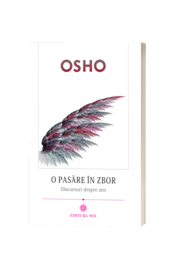 O pasăre în zbor. Discursuri despre zen - Osho O pasăre în zbor. Discursuri despre zen - Osho