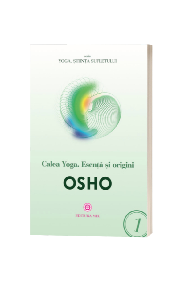 Calea Yoga. Esenta si origini - Osho Calea Yoga. Esenta si origini - Osho
