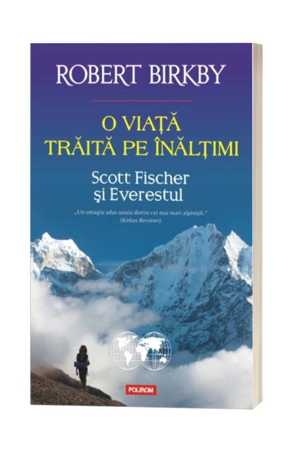 O viata traita pe inaltimi Scott Fischer și Everestul - Robert Birkby O viata traita pe inaltimi Scott Fischer și Everestul - Robert Birkby
