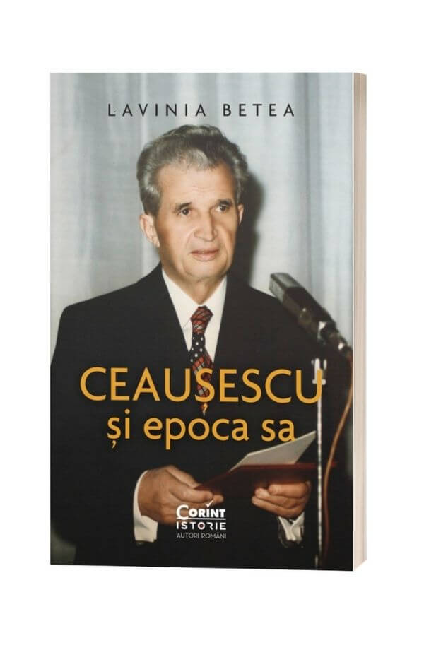 Ceaușescu și epoca sa - Lavinia Betea