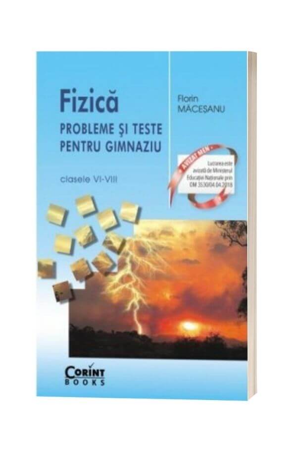 Fizica. Probleme si teste pentru gimnaziu clasele VI-VIII - Florin Macesanu Fizica. Probleme si teste pentru gimnaziu clasele VI-VIII - Florin Macesanu