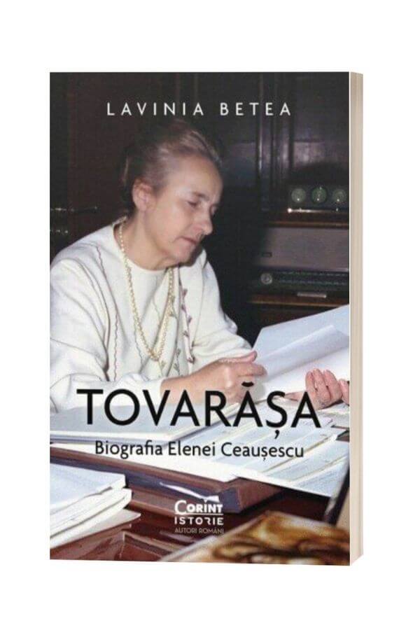 Tovarasa. Biografia Elenei Ceausescu - Lavinia Betea Tovarasa. Biografia Elenei Ceausescu - Lavinia Betea