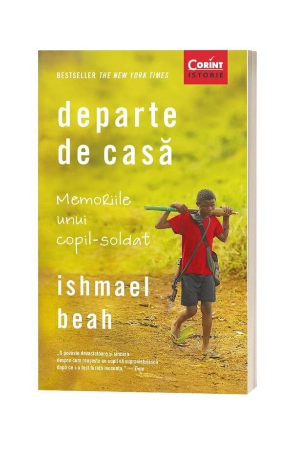 Departe de casa. Memoriile unui copil-soldat - Ishmael Beah Departe de casa. Memoriile unui copil-soldat - Ishmael Beah