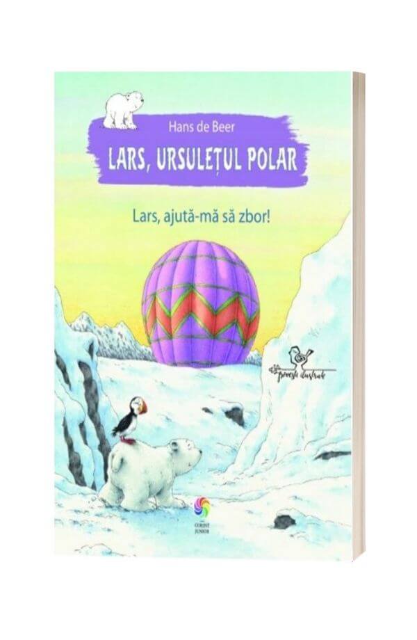 Lars, ursuletul polar. Lars, ajuta-ma sa zbor! - Hans de Beer Lars, ursuletul polar. Lars, ajuta-ma sa zbor! - Hans de Beer