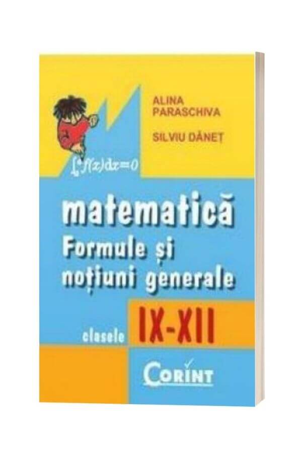 Matematica - Formule si notiuni generale Cls. IX - XII Ed. 2014 - Alina Paraschiva, Silviu Danet Matematica - Formule si notiuni generale Cls. IX - XII Ed. 2014 - Alina Paraschiva, Silviu Danet