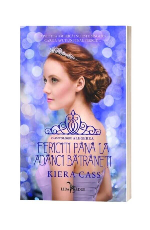 Fericiti pana la adanci batraneti. Antologie Alegerea - Kiera Cass Fericiti pana la adanci batraneti. Antologie Alegerea - Kiera Cass