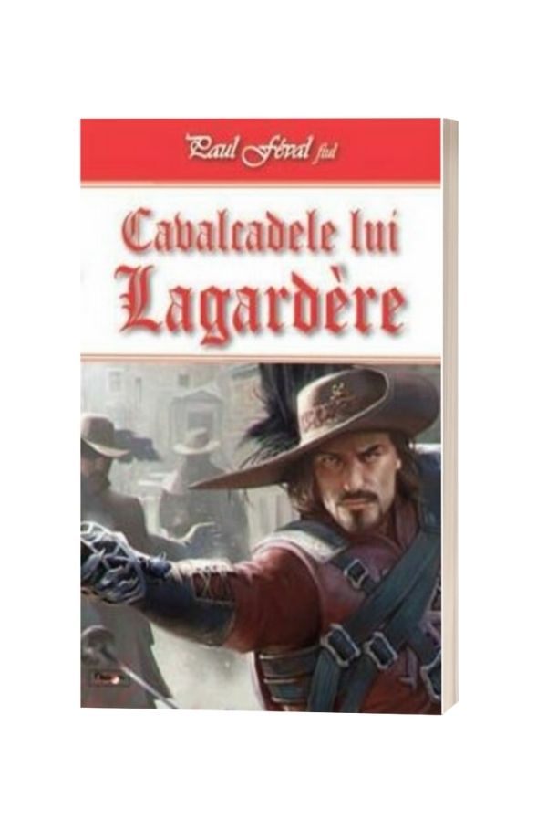 Cavalcadele lui Lagardere - Paul Feval Cavalcadele lui Lagardere - Paul Feval