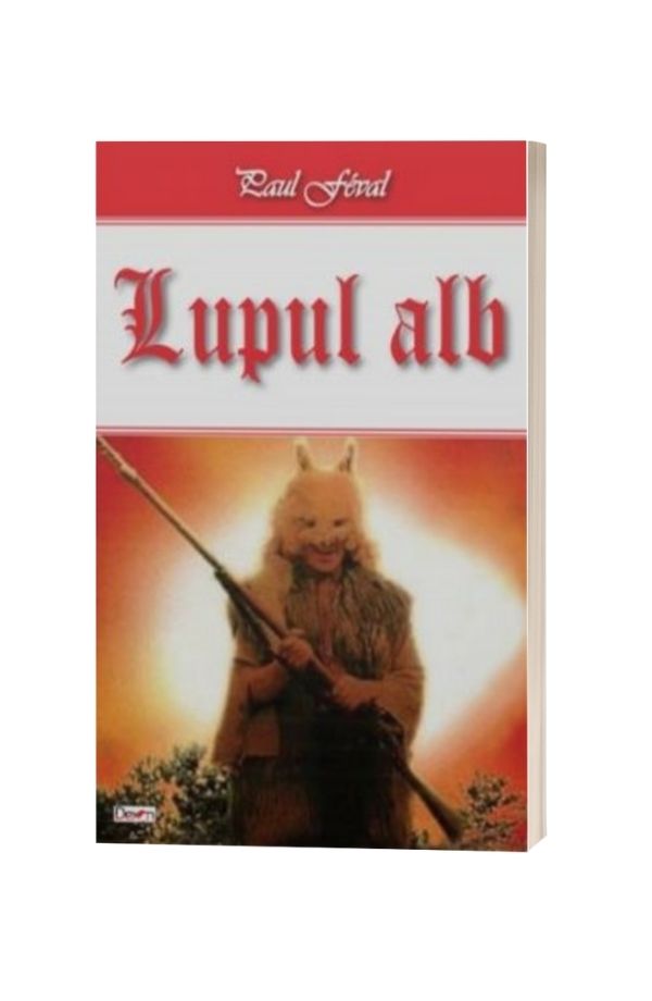 Lupul alb - Paul Feval Lupul alb - Paul Feval