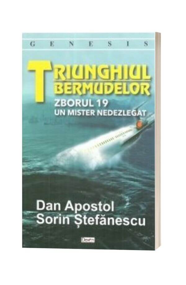 Triunghiul bermudelor. Zborul 19. Un mister nedezlegat - Dan Apostol, Sorin Stefanescu Triunghiul bermudelor. Zborul 19. Un mister nedezlegat - Dan Apostol, Sorin Stefanescu