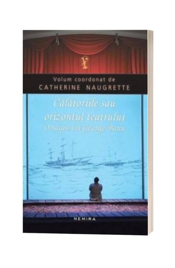 Calatoriile sau orizontul teatrului - Catherine Naugrette Calatoriile sau orizontul teatrului - Catherine Naugrette