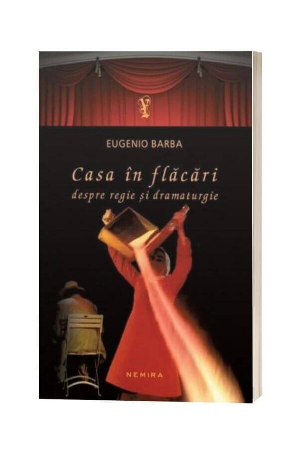 Casa in flacari. Despre regie si dramaturgie - Eugenio Barba (cartonata) Casa in flacari. Despre regie si dramaturgie - Eugenio Barba (cartonata)