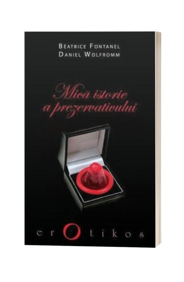 Mica istorie a prezervativului - Béatrice Fontanel, Daniel Wolfromm Mica istorie a prezervativului - Béatrice Fontanel, Daniel Wolfromm
