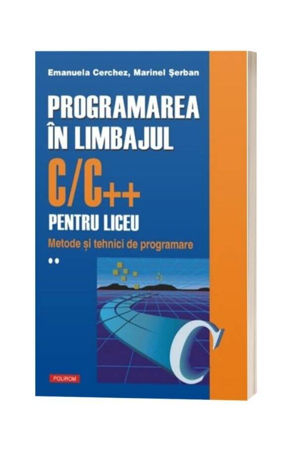 Programarea in limbajul C/C++ pentru liceu Vol.2 - Emanuela Cerchez, Marinel Serban Programarea in limbajul C/C++ pentru liceu Vol.2 - Emanuela Cerchez, Marinel Serban