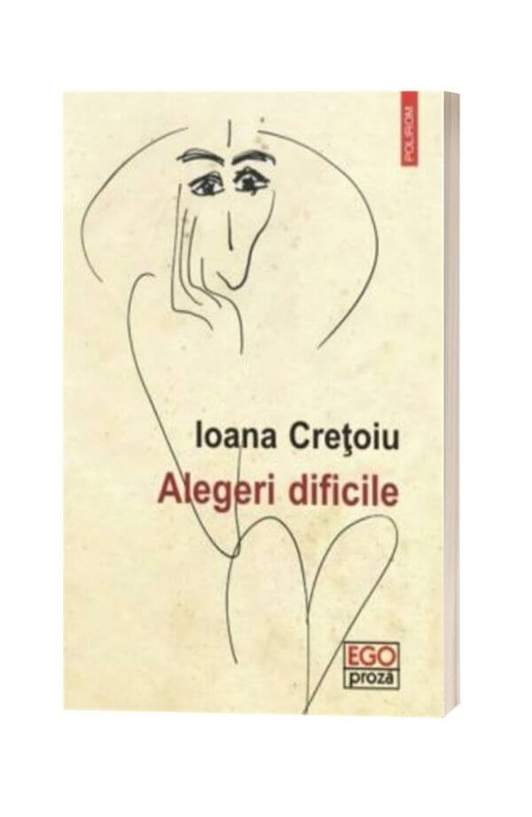 Alegeri dificile - Ioana Cretoiu Alegeri dificile - Ioana Cretoiu