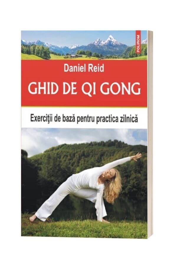 Ghid de Qi Gong. Exercitii de baza pentru practica zilnica - Daniel Reid Ghid de Qi Gong. Exercitii de baza pentru practica zilnica - Daniel Reid