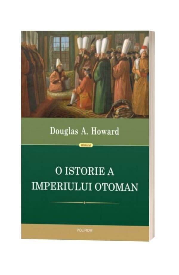 O istorie a Imperiului Otoman - Douglas A. Howard O istorie a Imperiului Otoman - Douglas A. Howard