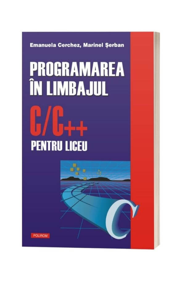 Programarea in limbajul C/C++ pentru liceu - Emanuela Cerchez, Marinel Serban Programarea in limbajul C/C++ pentru liceu - Emanuela Cerchez, Marinel Serban
