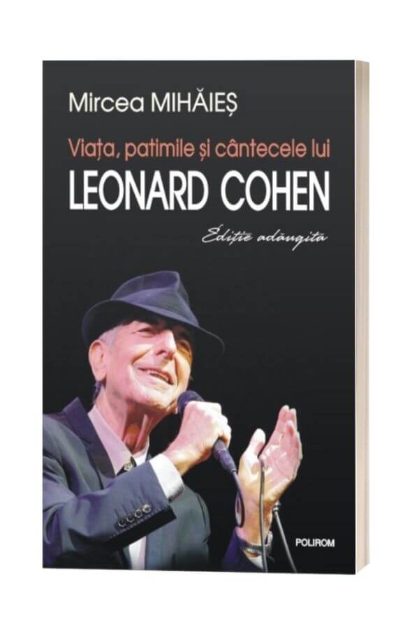Viata, patimile si cantecele lui Leonard Cohen - Mircea Mihaies Viata, patimile si cantecele lui Leonard Cohen - Mircea Mihaies