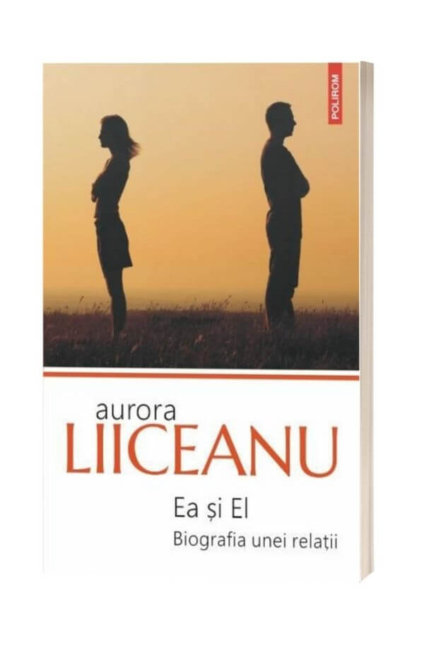 Ea si El. Biografia unei relații - Aurora Liiceanu Ea si El. Biografia unei relații - Aurora Liiceanu
