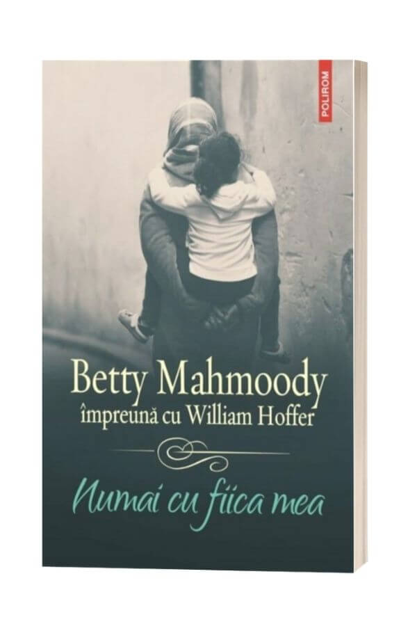 Numai cu fiica mea - Betty Mahmoody , William Hoffer Numai cu fiica mea - Betty Mahmoody , William Hoffer