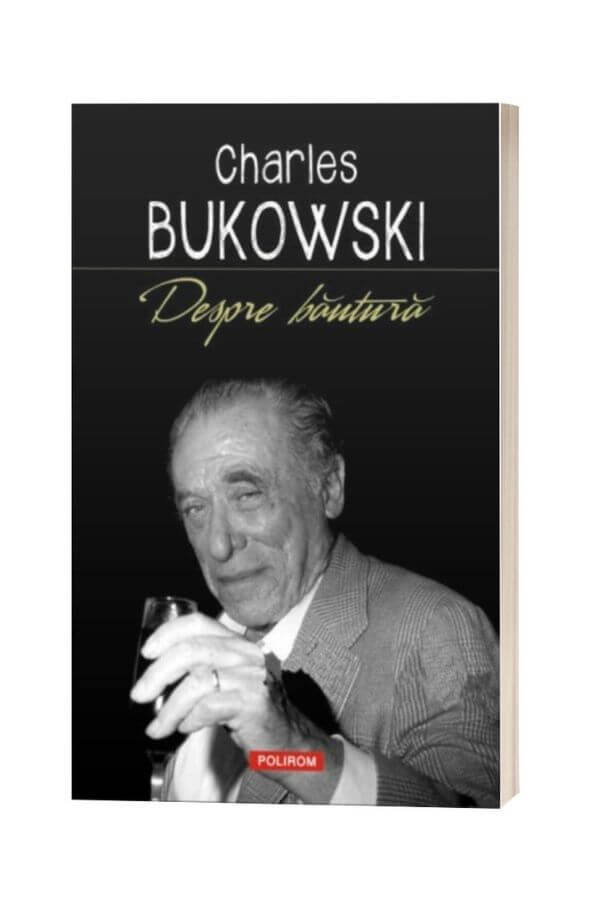 Despre bautura - Charles Bukowski Despre bautura - Charles Bukowski