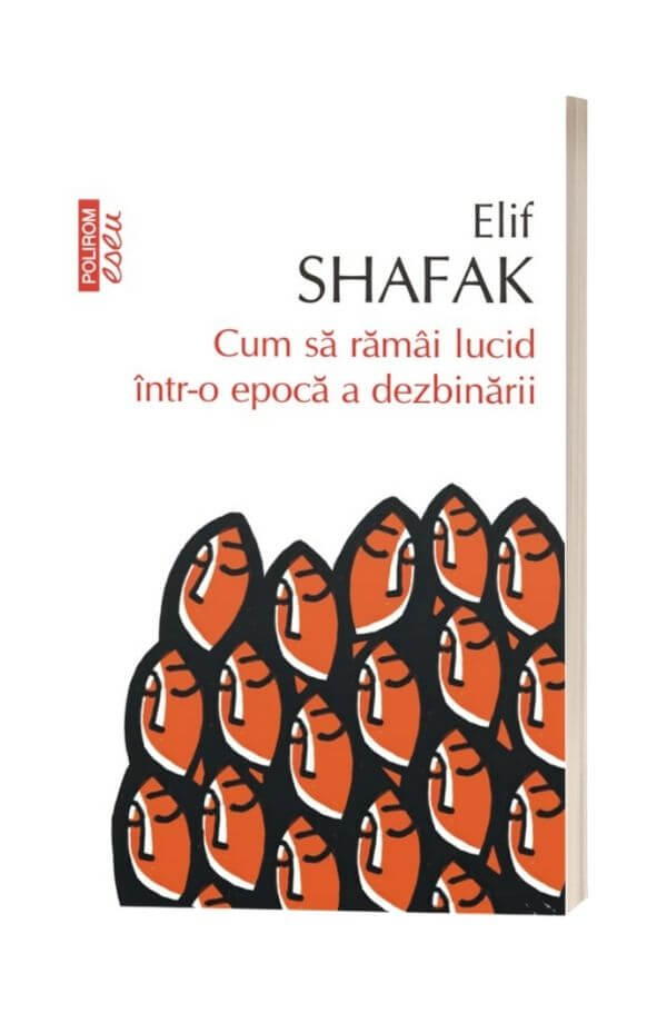 Cum sa ramai lucid intr-o epoca a dezbinarii - Elif Shafak Cum sa ramai lucid intr-o epoca a dezbinarii - Elif Shafak
