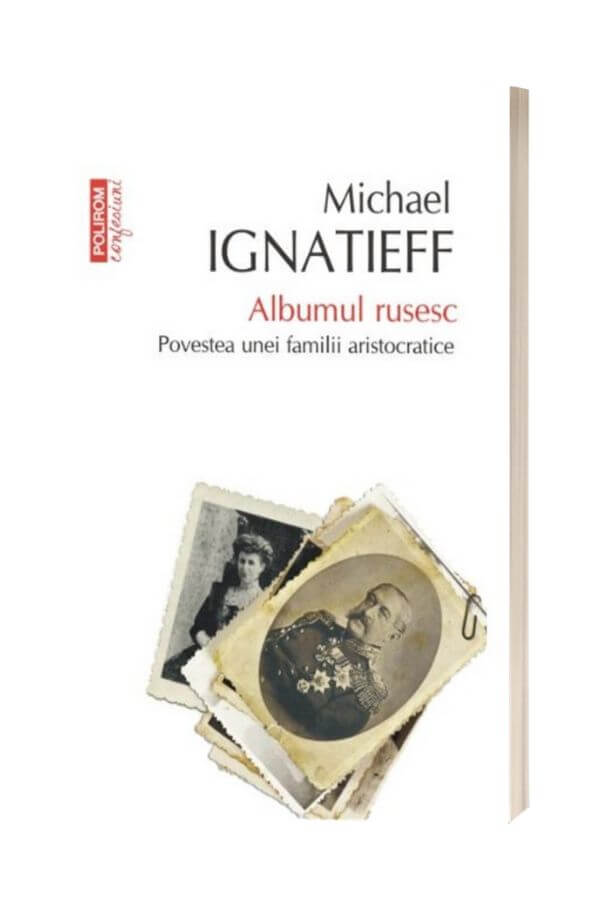 Albumul rusesc. Povestea unei familii aristocratice - Michael Ignatieff Albumul rusesc. Povestea unei familii aristocratice - Michael Ignatieff