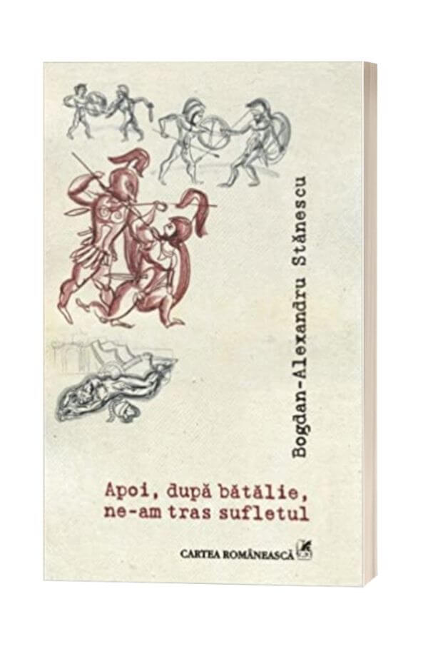 Apoi, dupa batalie, ne-am tras sufletul - Bogdan-Alexandru Stanescu Apoi, dupa batalie, ne-am tras sufletul - Bogdan-Alexandru Stanescu