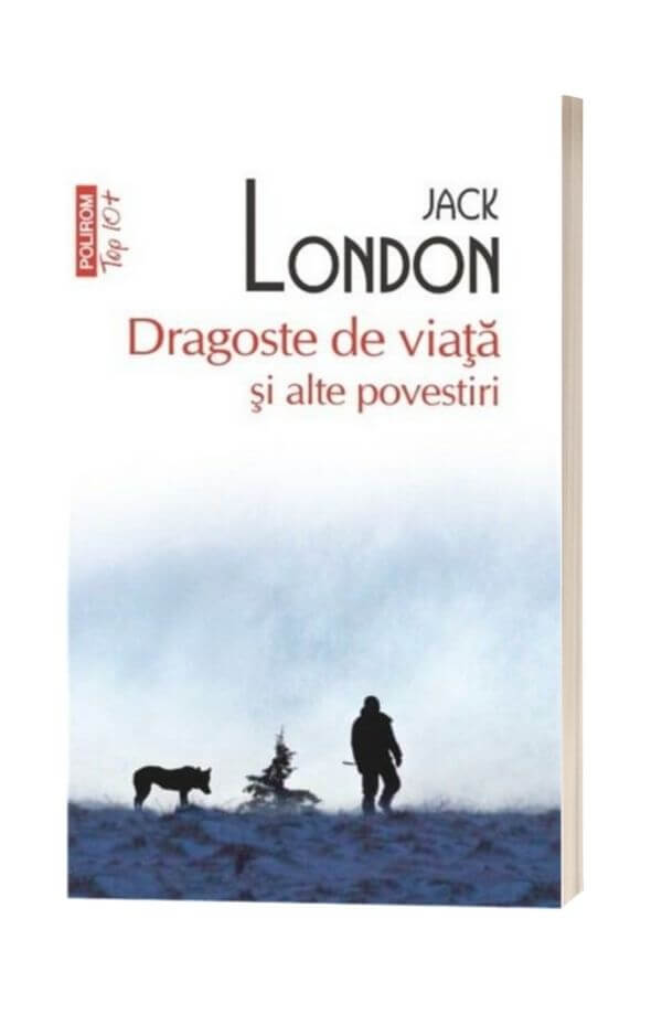 Dragoste de viata si alte povestiri - Jack London Dragoste de viata si alte povestiri - Jack London
