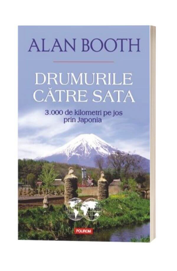 Drumurile catre Sata 3.000 de kilometri pe jos prin Japonia - Alan Booth Drumurile catre Sata 3.000 de kilometri pe jos prin Japonia - Alan Booth