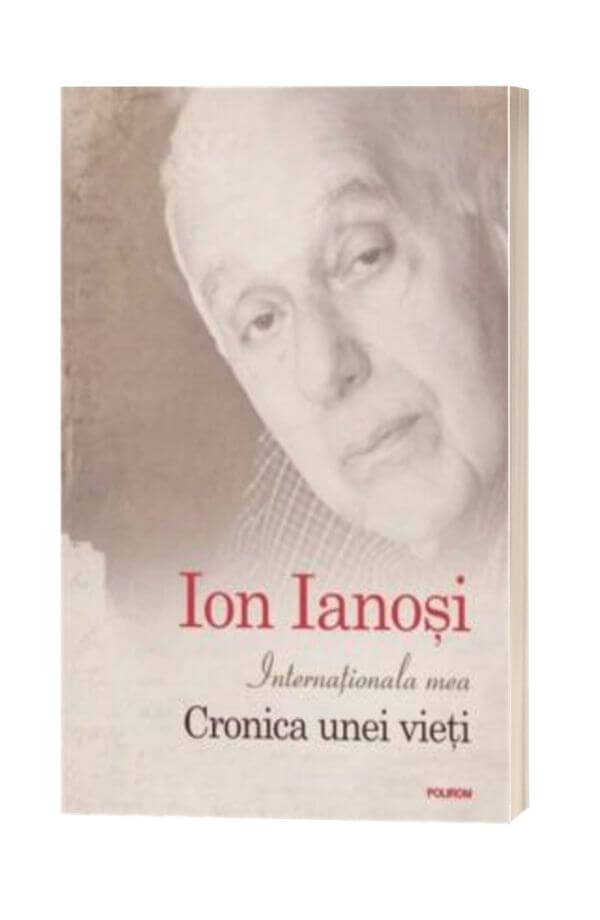 Internationala mea. Cronica unei vieti - Ion Ianosi Internationala mea. Cronica unei vieti - Ion Ianosi