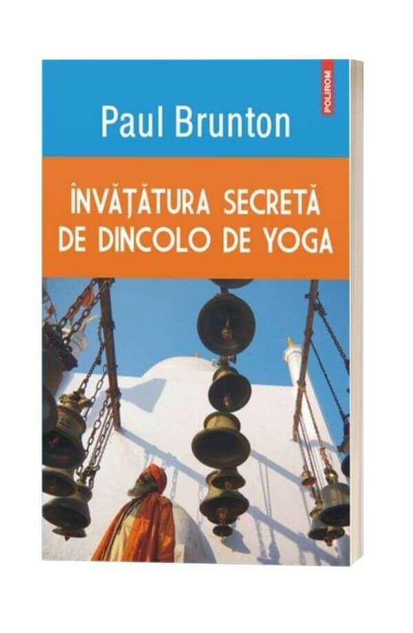 Invatatura secreta de dincolo de yoga - Paul Brunton Invatatura secreta de dincolo de yoga - Paul Brunton
