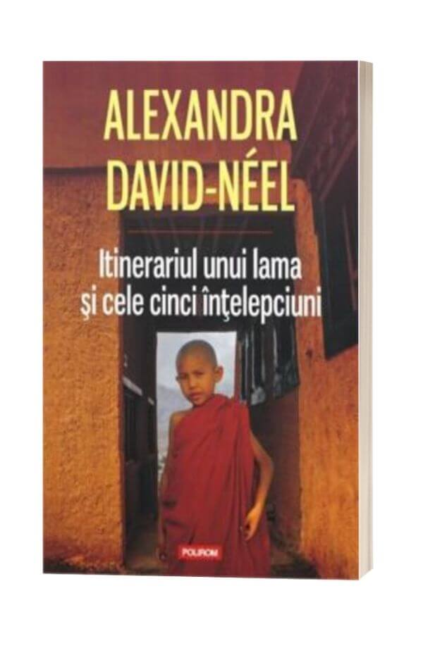 Itinerariul unui lama si cele cinci intelepciuni - Alexandra David-Neel Itinerariul unui lama si cele cinci intelepciuni - Alexandra David-Neel