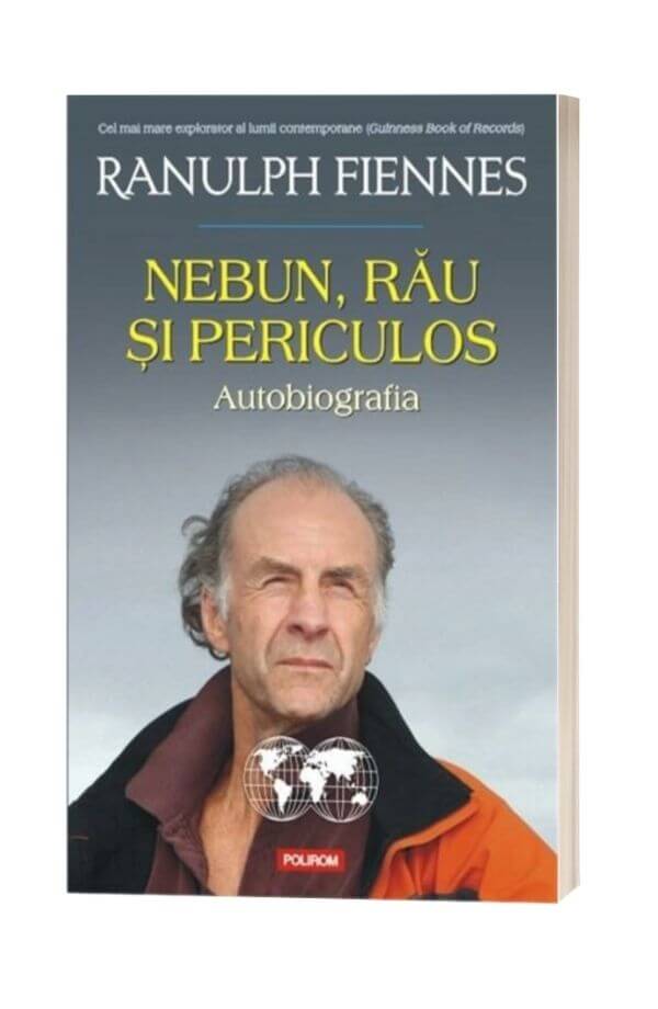 Nebun, rau si periculos. Autobiografia - Ranulph Fiennes Nebun, rau si periculos. Autobiografia - Ranulph Fiennes