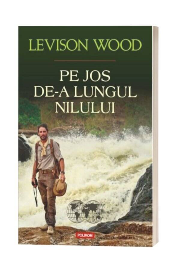Pe jos de-a lungul Nilului - Levison Wood Pe jos de-a lungul Nilului - Levison Wood