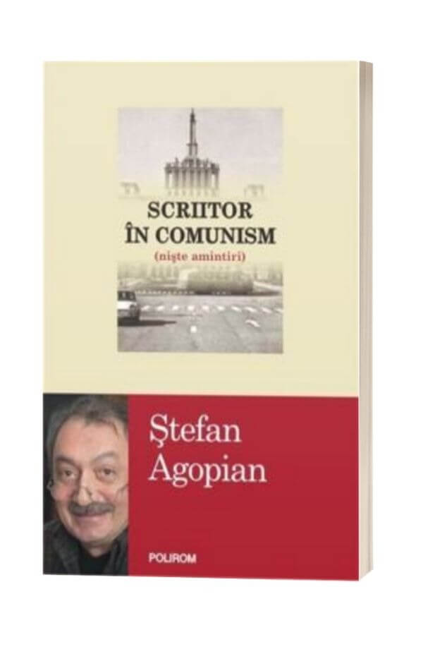 Scriitor in comunism (niste amintiri) - Stefan Agopian Scriitor in comunism (niste amintiri) - Stefan Agopian