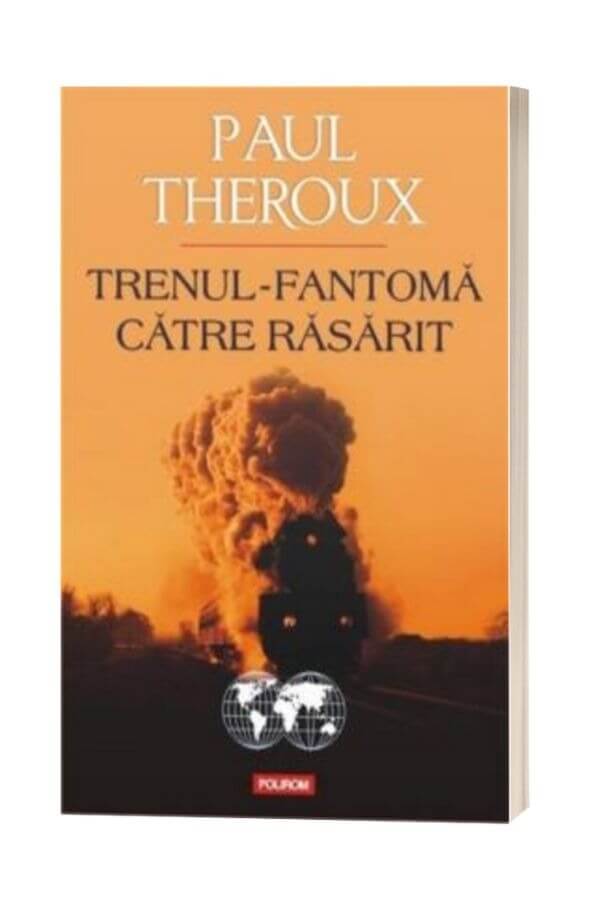 Trenul-fantoma catre Rasarit - Paul Theroux Trenul-fantoma catre Rasarit - Paul Theroux