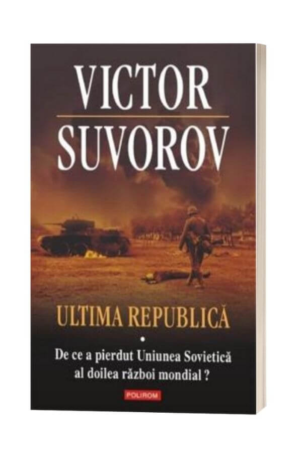 Ultima republica vol. 1:De ce a pierdut Uniunea Sovietica al doilea raboi mondial? - Victor Suvoro Ultima republica vol. 1:De ce a pierdut Uniunea Sovietica al doilea raboi mondial? - Victor Suvoro