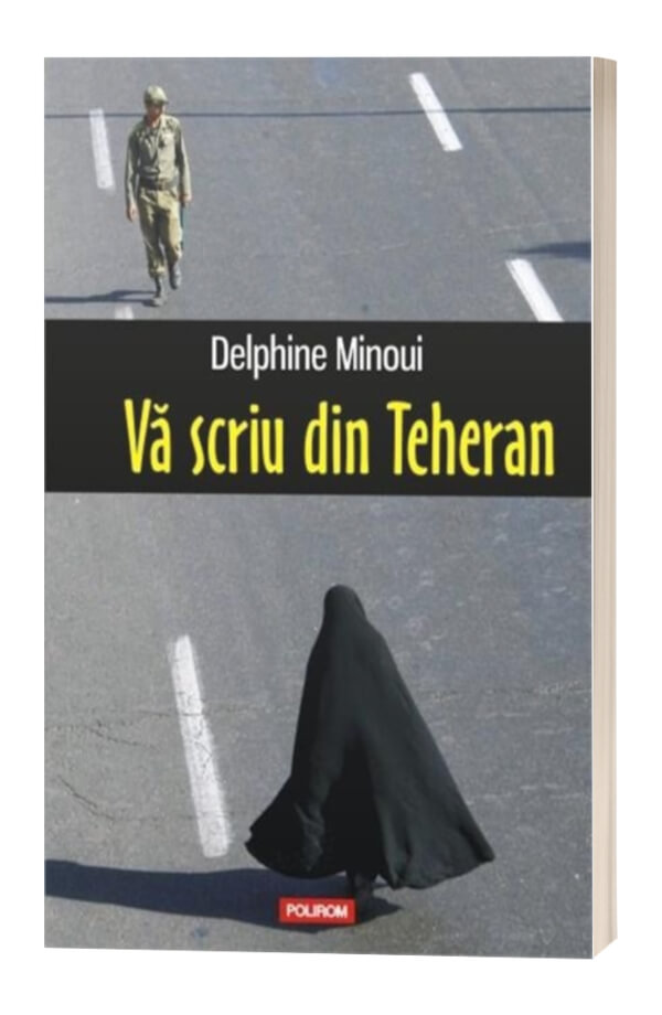 Va scriu din Teheran - Delphine Minoui Va scriu din Teheran - Delphine Minoui