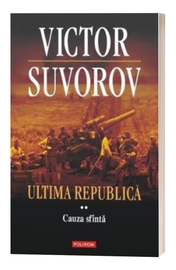 Ultima republica vol. 2: Cauza Sfanta - Victor Suvorov Ultima republica vol. 2: Cauza Sfanta - Victor Suvorov