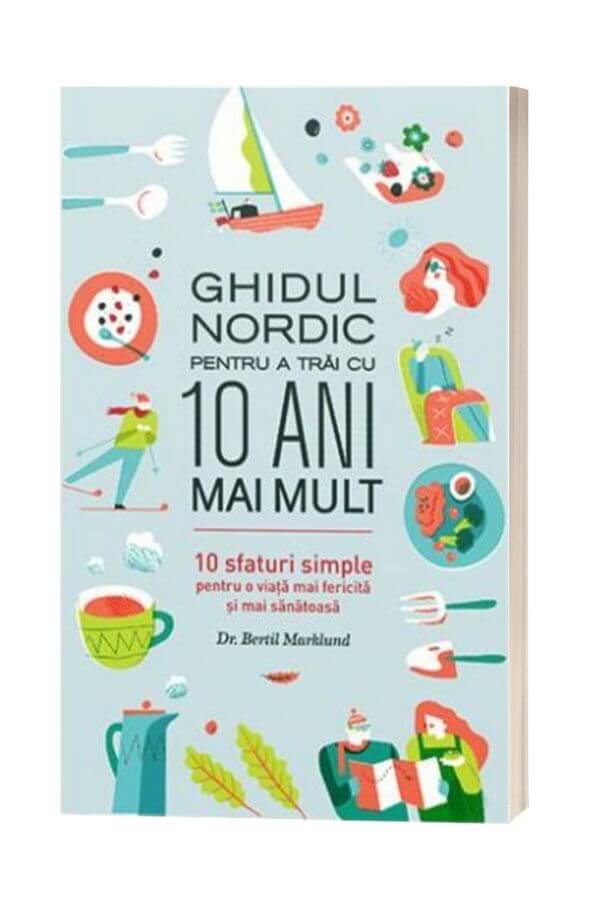 Ghidul nordic pentru o viata mai fericita si mai sanatoasa - DR. Bertil Marklund Ghidul nordic pentru o viata mai fericita si mai sanatoasa - DR. Bertil Marklund
