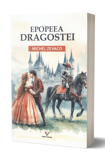 Epopeea dragostei -  Michel Zevaco Epopeea dragostei -  Michel Zevaco