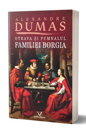 Otrava si pumnalul familiei Borgia - Alexandre Dumas Otrava si pumnalul familiei Borgia - Alexandre Dumas